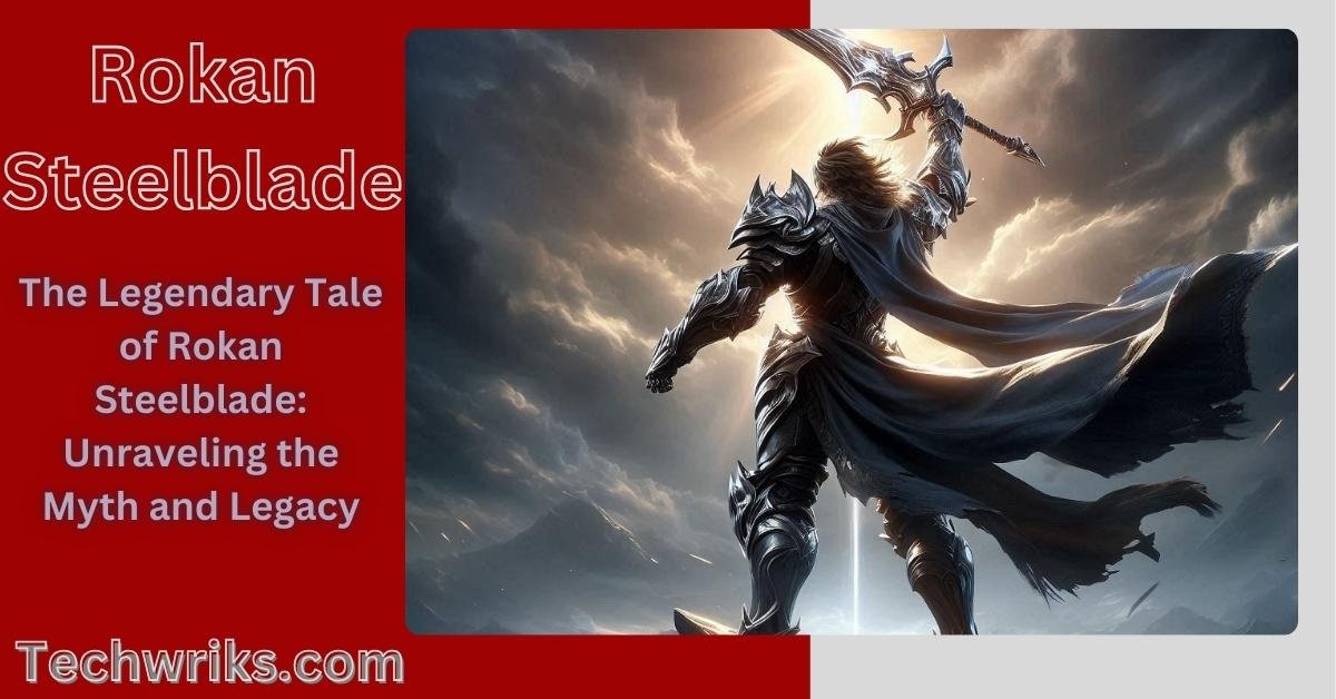 The Legendary Tale of Rokan Steelblade: Unraveling the Myth and Legacy