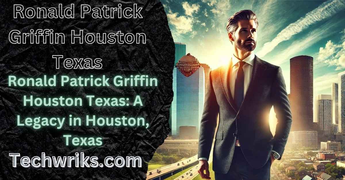 Ronald Patrick Griffin Houston Texas: A Legacy in Houston, Texas